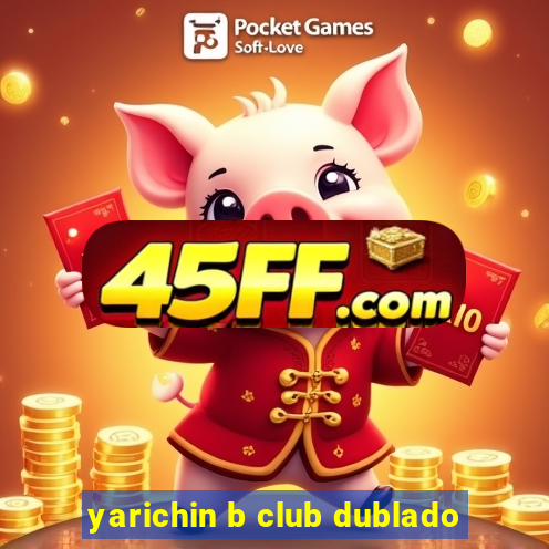 yarichin b club dublado